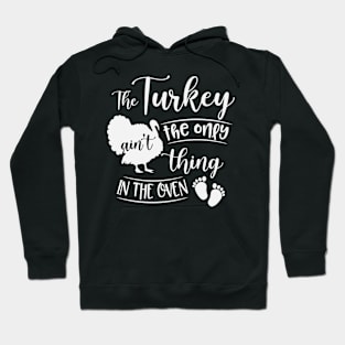 The Turkey Ain'T The Only Thing In The Oven Pregnant Hoodie